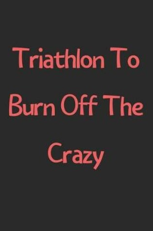 Cover of Triathlon To Burn Off The Crazy