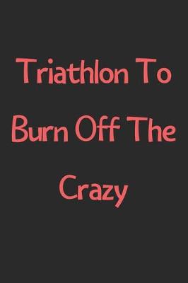 Book cover for Triathlon To Burn Off The Crazy