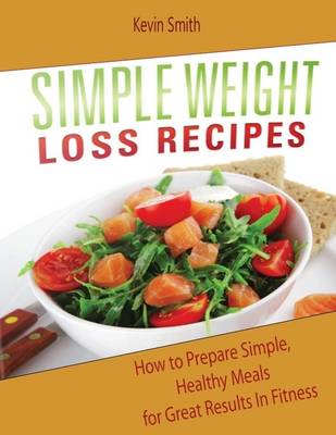 Book cover for Simple Weight Loss Recipes: How to Prepare Simple, Healthy Meals for Great Results In Fitness