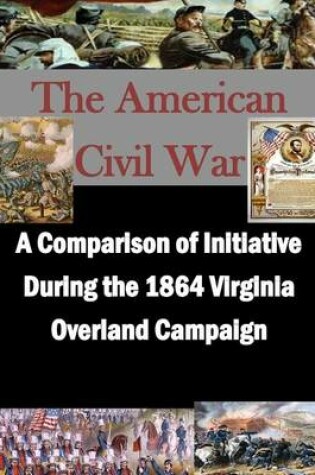 Cover of A Comparison of Initiative During the 1864 Virginia Overland Campaign