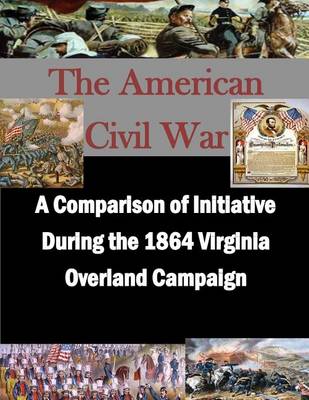Book cover for A Comparison of Initiative During the 1864 Virginia Overland Campaign