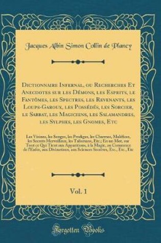 Cover of Dictionnaire Infernal, Ou Recherches Et Anecdotes Sur Les Demons, Les Esprits, Le Fantomes, Les Spectres, Les Revenants, Les Loups-Garoux, Les Possedes, Les Sorcier, Le Sabbat, Les Magiciens, Les Salamandres, Les Sylphes, Les Gnomes, Etc, Vol. 1