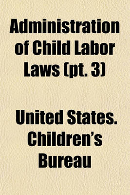 Book cover for Administration of Child Labor Laws Volume 2; By Helen L. Sumner and Ethel E. Hanks. Part 2. Employment-Certificate System, New York