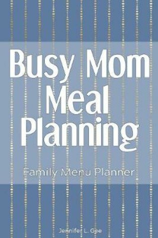 Cover of Busy Mom Meal Planning Family Menu Planner