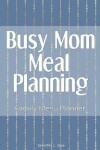 Book cover for Busy Mom Meal Planning Family Menu Planner