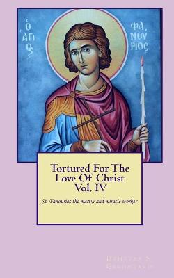 Book cover for Tortured For The Love Of Christ Vol.IV St. Fanourios The Martyr & Miracle Worker