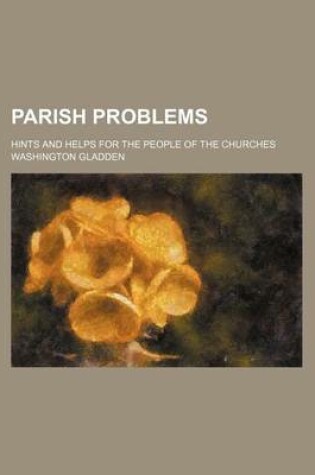 Cover of Parish Problems; Hints and Helps for the People of the Churches