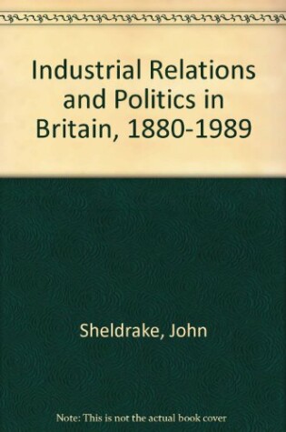 Cover of Industrial Relations and Politics in Britain, 1880-1989