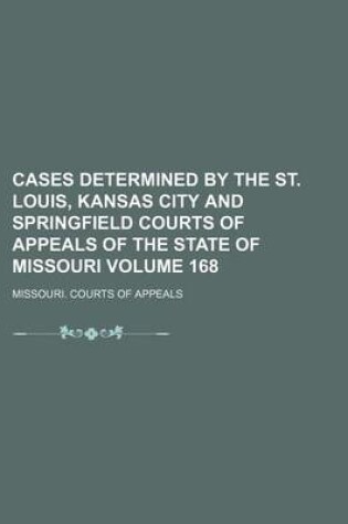 Cover of Cases Determined by the St. Louis, Kansas City and Springfield Courts of Appeals of the State of Missouri Volume 168