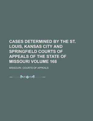 Book cover for Cases Determined by the St. Louis, Kansas City and Springfield Courts of Appeals of the State of Missouri Volume 168