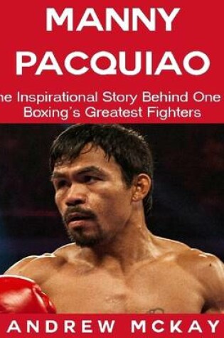 Cover of Manny Pacquiao: The Inspirational Story Behind One of Boxing's Greatest Fighters