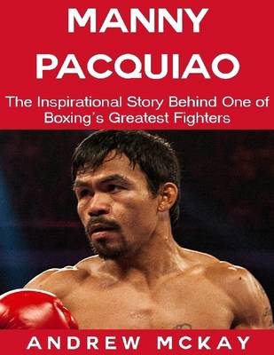 Book cover for Manny Pacquiao: The Inspirational Story Behind One of Boxing's Greatest Fighters