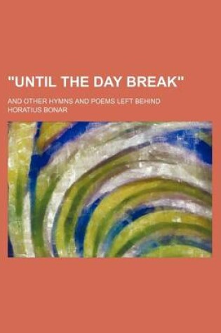 Cover of "Until the Day Break"; And Other Hymns and Poems Left Behind