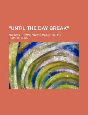 Book cover for "Until the Day Break"; And Other Hymns and Poems Left Behind