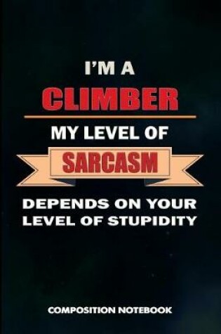 Cover of I Am a Climber My Level of Sarcasm Depends on Your Level of Stupidity