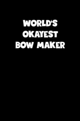 Cover of World's Okayest Bow Maker Notebook - Bow Maker Diary - Bow Maker Journal - Funny Gift for Bow Maker