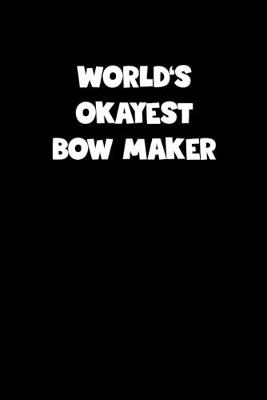 Book cover for World's Okayest Bow Maker Notebook - Bow Maker Diary - Bow Maker Journal - Funny Gift for Bow Maker