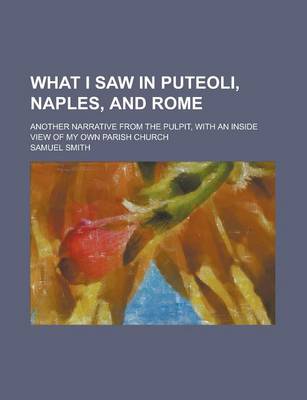 Book cover for What I Saw in Puteoli, Naples, and Rome; Another Narrative from the Pulpit, with an Inside View of My Own Parish Church