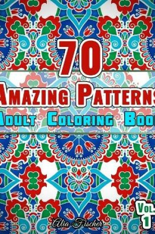 Cover of 70 Amazing Patterns Adult Coloring Book Volume 1