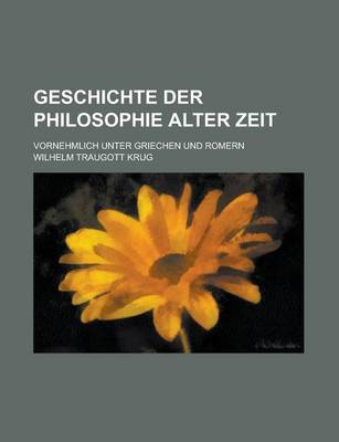 Book cover for Geschichte Der Philosophie Alter Zeit; Vornehmlich Unter Griechen Und Romern