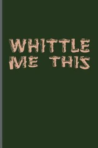 Cover of Whittle me this