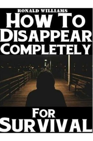Cover of How To Disappear Completely For Survival