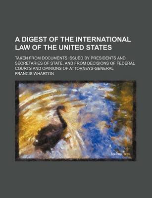 Book cover for A Digest of the International Law of the United States (Volume 1); Taken from Documents Issued by Presidents and Secretaries of State, and from Decisions of Federal Courts and Opinions of Attorneys-General