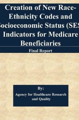 Cover of Creation of New Race-Ethnicity Codes and Socioeconomic Status (SES) Indicators for Medicare Beneficiaries