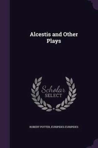 Cover of Alcestis and Other Plays