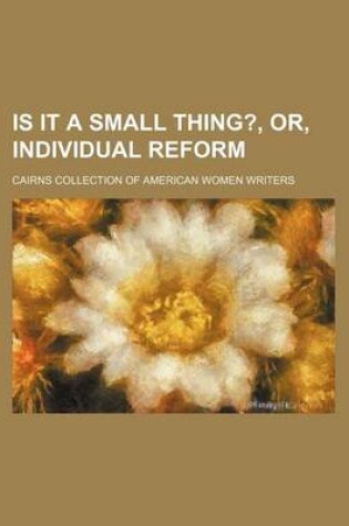 Cover of Is It a Small Thing?, Or, Individual Reform