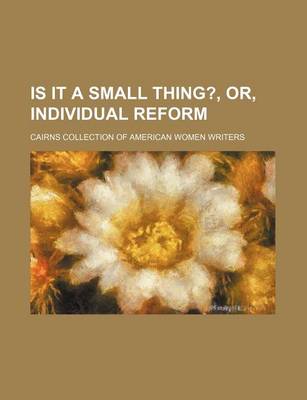 Book cover for Is It a Small Thing?, Or, Individual Reform