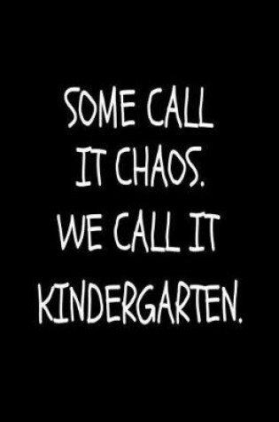 Cover of Some Call It Chaos. We Call It Kindergarten.