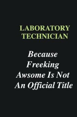 Cover of Laboratory Technician Because Freeking Awsome is Not An Official Title