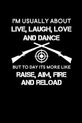 Book cover for I'm usually about live, laugh, love and dance but to day its more like raise, aim, fire and reload