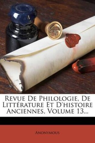 Cover of Revue de Philologie, de Litterature Et D'Histoire Anciennes, Volume 13...