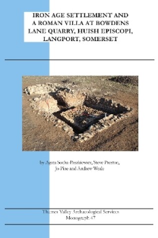 Cover of Iron Age Settlement and A Roman Villa at Bowdens Lane Quarry, Huish Episcopi, Langport, Somerset