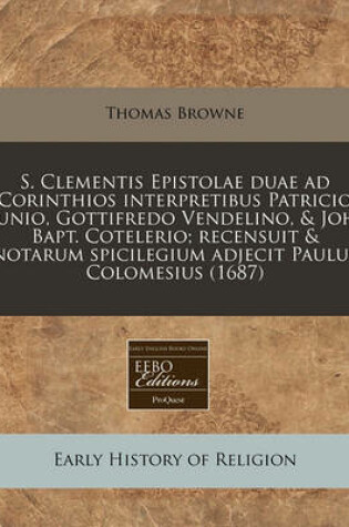 Cover of S. Clementis Epistolae Duae Ad Corinthios Interpretibus Patricio Junio, Gottifredo Vendelino, & Joh. Bapt. Cotelerio; Recensuit & Notarum Spicilegium Adjecit Paulus Colomesius (1687)