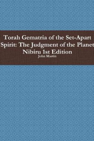 Cover of Torah Gematria of the Set-Apart Spirit: the Judgment of the Planet Nibiru 1st Edition