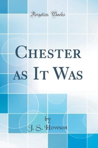 Cover of Chester as It Was (Classic Reprint)