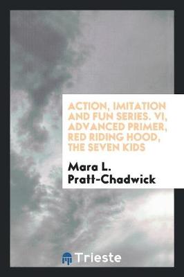 Book cover for Action, Imitation and Fun Series. VI, Advanced Primer, Red Riding Hood, the Seven Kids