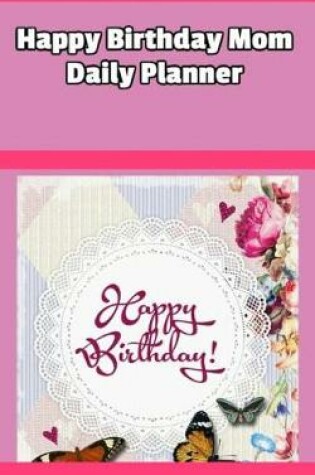 Cover of Happy Birthday Mom Daily Planner