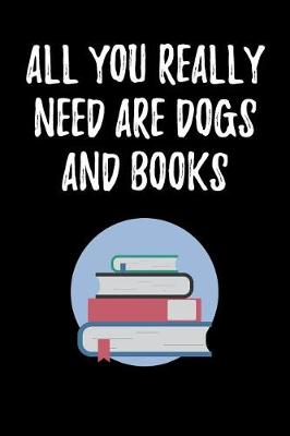 Book cover for All You Really Need Are Dogs and Books