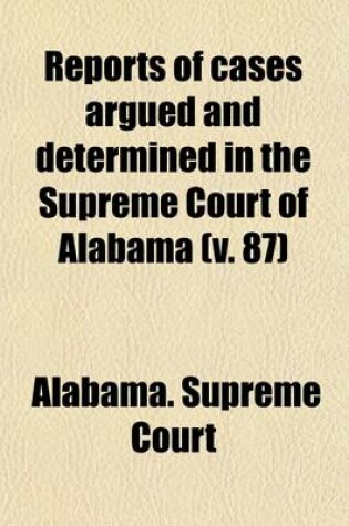 Cover of Reports of Cases Argued and Determined in the Supreme Court of Alabama (Volume 87)