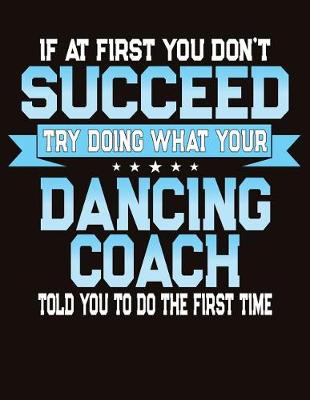 Book cover for If At First You Don't Succeed Try Doing What Your Dancing Coach Told You To Do The First Time