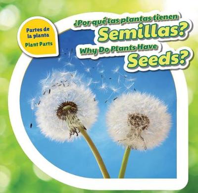 Cover of ¿Por Qué Las Plantas Tienen Semillas? / Why Do Plants Have Seeds?