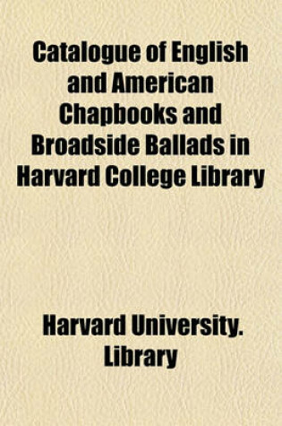 Cover of Catalogue of English and American Chapbooks and Broadside Ballads in Harvard College Library