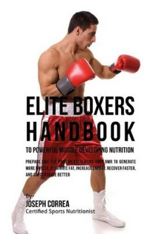 Cover of Elite Boxers Handbook to Powerful Muscle Developing Nutrition