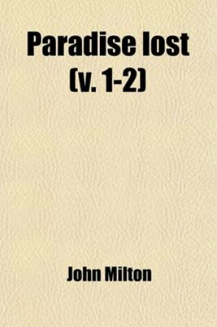 Cover of Paradise Lost; With Notes, Selected from Newton and Others, to Which Is Prefixed, the Life of the Author. with a Critical Dissertation, on the Poetica