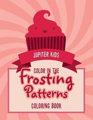 Book cover for Color In The Frosting Patterns Coloring Book