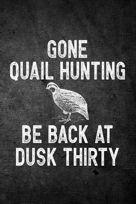 Book cover for Gone Quail Hunting Be Back At Dusk Thirty